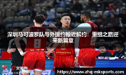 深圳马可波罗队与外援约翰逊解约：重组之路迎来新篇章