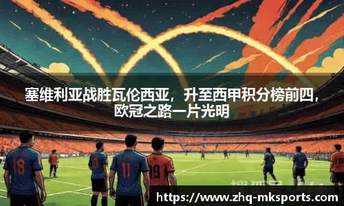 塞维利亚战胜瓦伦西亚，升至西甲积分榜前四，欧冠之路一片光明