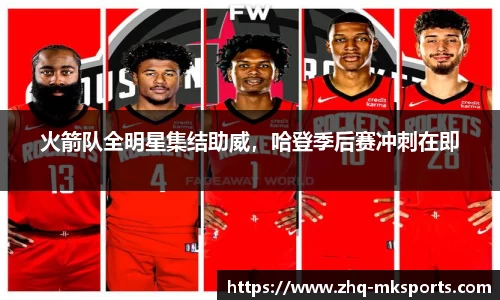 火箭队全明星集结助威，哈登季后赛冲刺在即