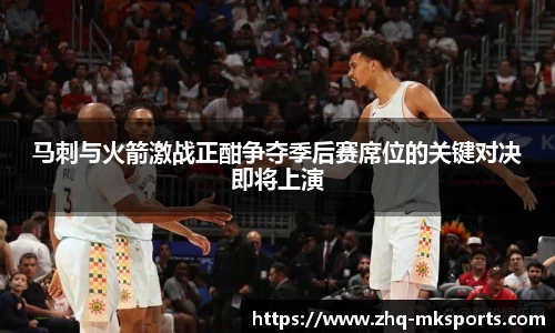 马刺与火箭激战正酣争夺季后赛席位的关键对决即将上演