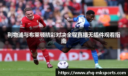 利物浦与布莱顿精彩对决全程直播无插件观看指南