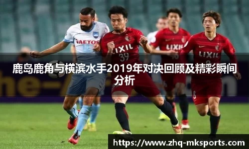 鹿岛鹿角与横滨水手2019年对决回顾及精彩瞬间分析