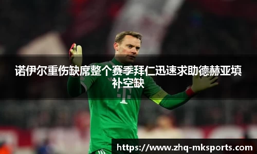诺伊尔重伤缺席整个赛季拜仁迅速求助德赫亚填补空缺