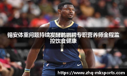 锡安体重问题持续发酵鹈鹕聘专职营养师全程监控饮食健康