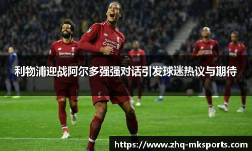 利物浦迎战阿尔多强强对话引发球迷热议与期待