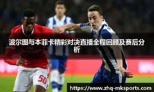波尔图与本菲卡精彩对决直播全程回顾及赛后分析