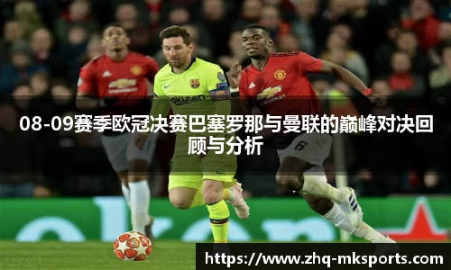 08-09赛季欧冠决赛巴塞罗那与曼联的巅峰对决回顾与分析