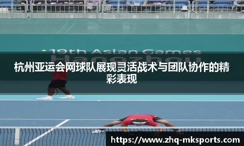 杭州亚运会网球队展现灵活战术与团队协作的精彩表现