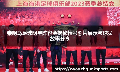 崇明岛足球明星阵容全揭秘精彩照片展示与球员故事分享