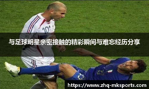 与足球明星亲密接触的精彩瞬间与难忘经历分享